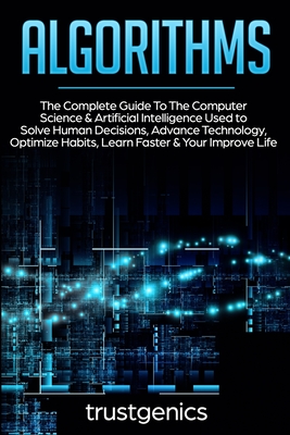 Algorithms: The Complete Guide To The Computer Science & Artificial Intelligence Used to Solve Human Decisions, Advance Technology Cover Image