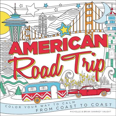 American Road Trip: Color Your Way to Calm from Coast to Coast By Brian Sharkey Vaught (By (artist)), Michelle Sharkey Vaught (By (artist)) Cover Image