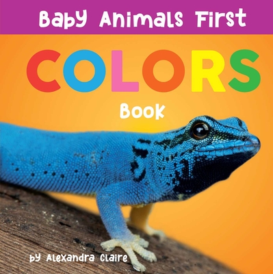 Baby Animals First Colors Book (Baby Animals First Series #3) By Alexandra Claire Cover Image