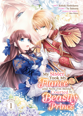 My Sister Took My Fiancé and Now I'm Being Courted by a Beastly Prince (Manga) Vol. 1 (My Sister Took My Fiance and Now I'm Being Courted by a Beastly Prince (Manga) #1)