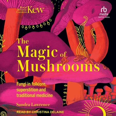 The Magic of Mushrooms: Fungi in Folklore, Superstition and Traditional Medicine Cover Image