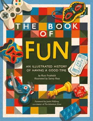 The Book of Fun: An Illustrated History of Having a Good Time By Russ Frushtick, Sonny Ross (Illustrator), Justin McElroy (Foreword by) Cover Image