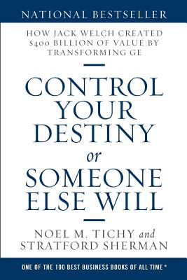 Control Your Destiny or Someone Else Will: How Jack Welch Created $400  Billion of Value by Transforming GE: Tichy, Noel M., Sherman, Stratford:  9781483481487: : Books