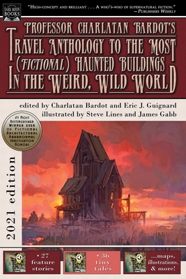 Professor Charlatan Bardot’s Travel Anthology to the Most (Fictional) Haunted Buildings in the Weird, Wild World, edited by Eric J. Guignard