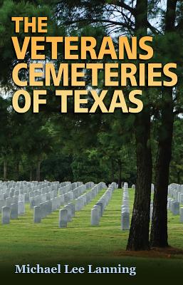 The Veterans Cemeteries of Texas (Williams-Ford Texas A&M University Military History Series #161) By Michael Lee Lanning Cover Image