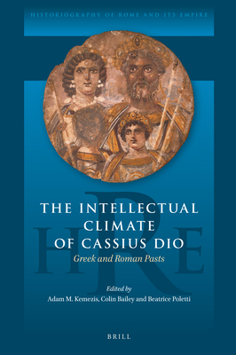 The Intellectual Climate of Cassius Dio: Greek and Roman Pasts ...