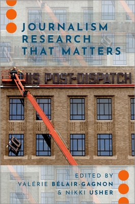 Journalism Research That Matters By Valérie Bélair-Gagnon (Editor), Nikki Usher (Editor) Cover Image