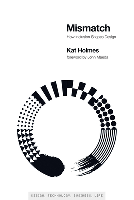 Mismatch: How Inclusion Shapes Design (Simplicity: Design, Technology, Business, Life) By Kat Holmes, John Maeda (Foreword by) Cover Image