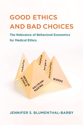 Good Ethics and Bad Choices: The Relevance of Behavioral Economics for Medical Ethics (Basic Bioethics) Cover Image