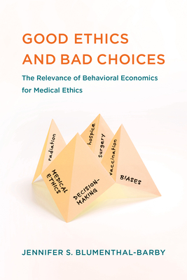 Good Ethics and Bad Choices: The Relevance of Behavioral Economics for Medical Ethics (Basic Bioethics)