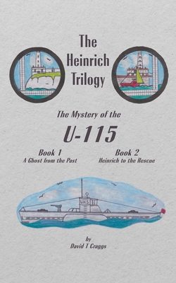 The Heinrich Trilogy: The Mystery of the U-115 (Book 1 & Book 2) By David T. Craggs Cover Image