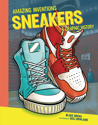 Sneakers: A Graphic History (Amazing Inventions) By Blake Hoena, Ceej Rowland (Illustrator) Cover Image