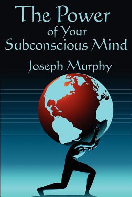 The Power of Your Subconscious Mind: Complete and Unabridged