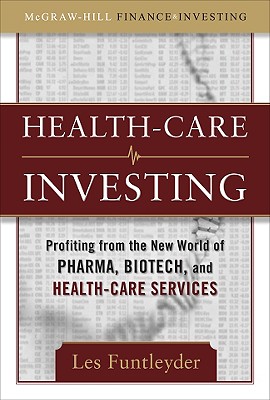Healthcare Investing: Profiting from the New World of Pharma, Biotech, and Health Care Services (McGraw-Hill Finance & Investing) By Les Funtleyder Cover Image