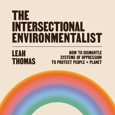 The Intersectional Environmentalist: How to Dismantle Systems of Oppression to Protect People + Planet By Leah Thomas, Leah Thomas (Read by), Erin Ruth Walker (Read by) Cover Image