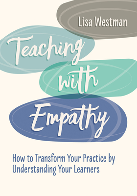 Teaching with Empathy: How to Transform Your Practice by Understanding Your Learners By Lisa Westman Cover Image