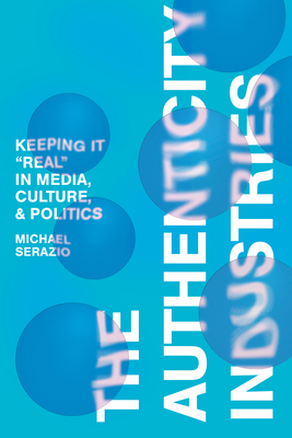 The Authenticity Industries: Keeping It Real in Media, Culture, and Politics Cover Image