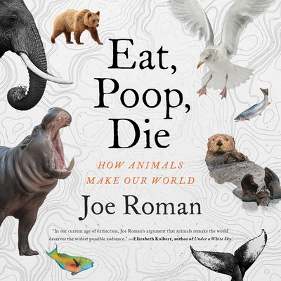 Eat, Poop, Die: How Animals Make Our World Cover Image