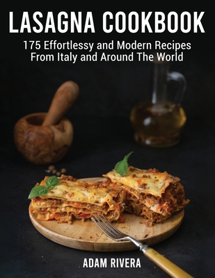 Lasagna Cookbook: 175 Effortlessy and Modern Recipes From Italy and Around The World Cover Image