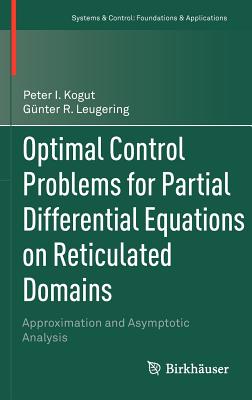 Optimal Control Problems for Partial Differential Equations on Reticulated Domains: Approximation and Asymptotic Analysis (Systems & Control: Foundations & Applications)