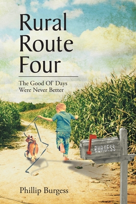 Rural Route Four: The Good Ol' Days Were Never Better By Phillip Burgess Cover Image