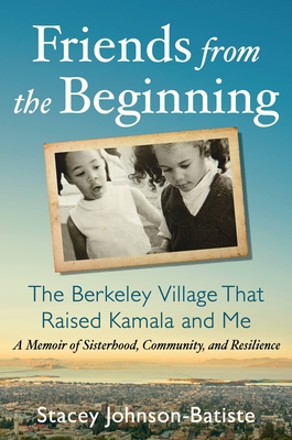 Friends from the Beginning: The Berkeley Village That Raised Kamala and Me By Stacey Johnson-Batiste Cover Image