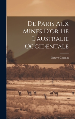 De Paris Aux Mines D'or De L'australie Occidentale By Octave Chemin Cover Image