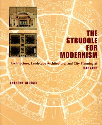 The Struggle for Modernism: Architecture, Landscape Architecture, and City Planning at Harvard Cover Image