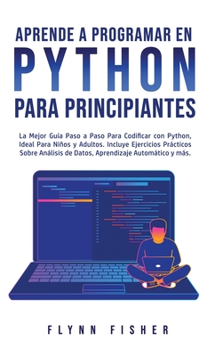 Aprende a Programar en Python Para Principiantes: La mejor guía paso a paso para codificar con Python, ideal para niños y adultos. Incluye ejercicios Cover Image