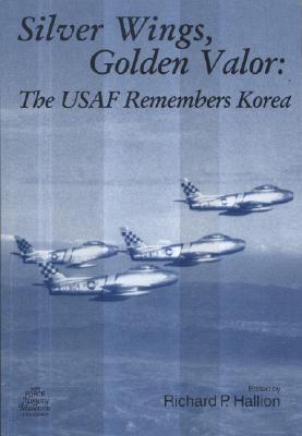 Silver Wings, Golden Valor: The USAF Remembers Korea: The USAF Remembers Korea Cover Image