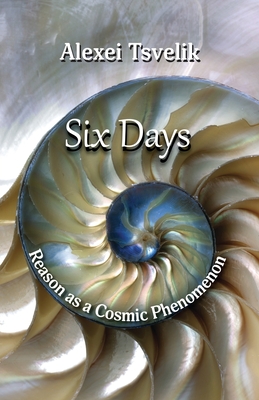 Six Days: Reason as a Cosmic Phenomenon By Alexei Tsvelik Cover Image