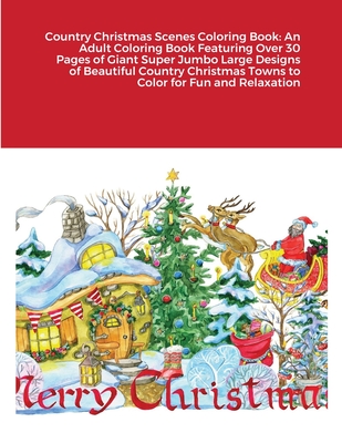 Country Christmas Scenes Coloring Book: An Adult Coloring Book Featuring Over 30 Pages of Giant Super Jumbo Large Designs of Beautiful Country Christm Cover Image