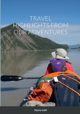 Travel Highlights from Our Adventures By Henry Intili Cover Image