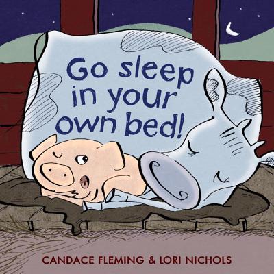 Go Sleep in Your Own Bed By Candace Fleming, Lori Nichols (Illustrator) Cover Image