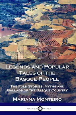 Legends and Popular Tales of the Basque People: The Folk Stories, Myths and Ballads of the Basque Country By Mariana Monteiro Cover Image