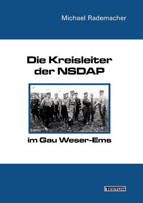 Die Kreisleiter der NSDAP im Gau Weser-Ems By Michael Rademacher Cover Image
