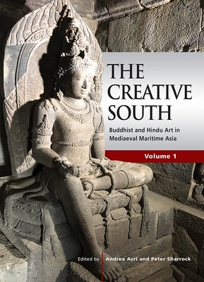 The Creative South: Buddhist and Hindu Art in Mediaeval Maritime Asia, volume 1 Cover Image