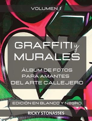 GRAFFITI y MURALES - Edición en Blanco y Negro: Álbum de fotos para los amantes del arte callejero - Vol. 1 By Ricky Stonasses Cover Image
