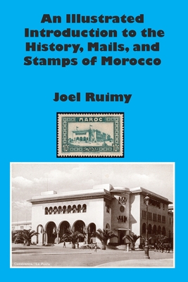 An Illustrated Introduction to the History, Mails, and Stamps of Morocco By Joel Ruimy Cover Image