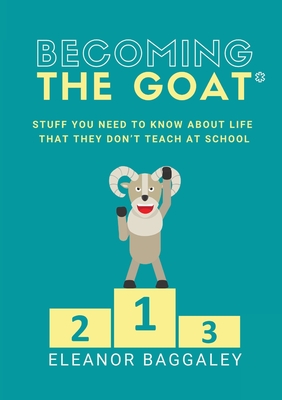 Becoming the GOAT*: Stuff you need to know about life that they don't teach at school Cover Image