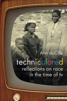 Technicolored: Reflections on Race in the Time of TV (Camera Obscura Book) By Ann Ducille Cover Image