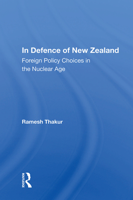 In Defence of New Zealand: Foreign Policy Choices in the Nuclear Age By Ramesh Thakur Cover Image