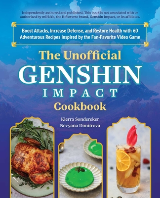 The Unofficial Genshin Impact Cookbook: Boost Attacks, Increase Defense, and Restore Your Health with 60 Adventurous Recipes Inspired by the Fan-Favorite Video Game Cover Image
