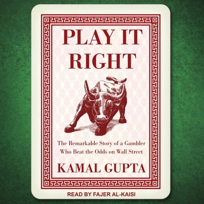Play It Right: The Remarkable Story of a Gambler Who Beat the Odds on Wall Street By Kamal Gupta, Fajer Al-Kaisi (Read by) Cover Image