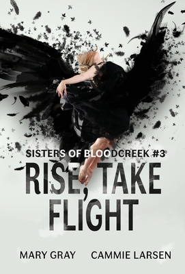 Rise, Take Flight (Sisters of Bloodcreek #3) By Mary Gray, Cammie Larsen Cover Image