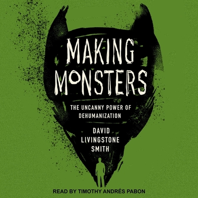 Making Monsters: The Uncanny Power of Dehumanization By David Livingstone Smith, Timothy Andrés Pabon (Read by) Cover Image