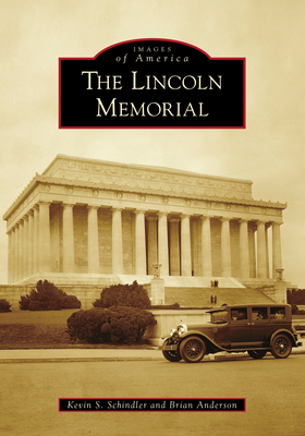 The Lincoln Memorial (Images of America) By Kevin S. Schindler, Brian Anderson Cover Image