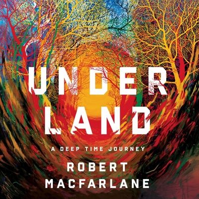 Underland: A Deep Time Journey By Robert MacFarlane, Matthew Waterson (Read by) Cover Image