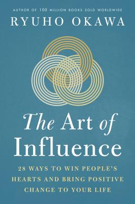 The Art of Influence: 28 Ways to Win People's Hearts and Bring Positive Change to Your Life By Okawa Ryuho Cover Image