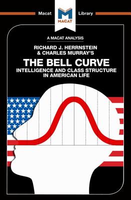 An Analysis of Richard J. Herrnstein and Charles Murray's The Bell Curve: Intelligence and Class Structure in American Life (Macat Library)